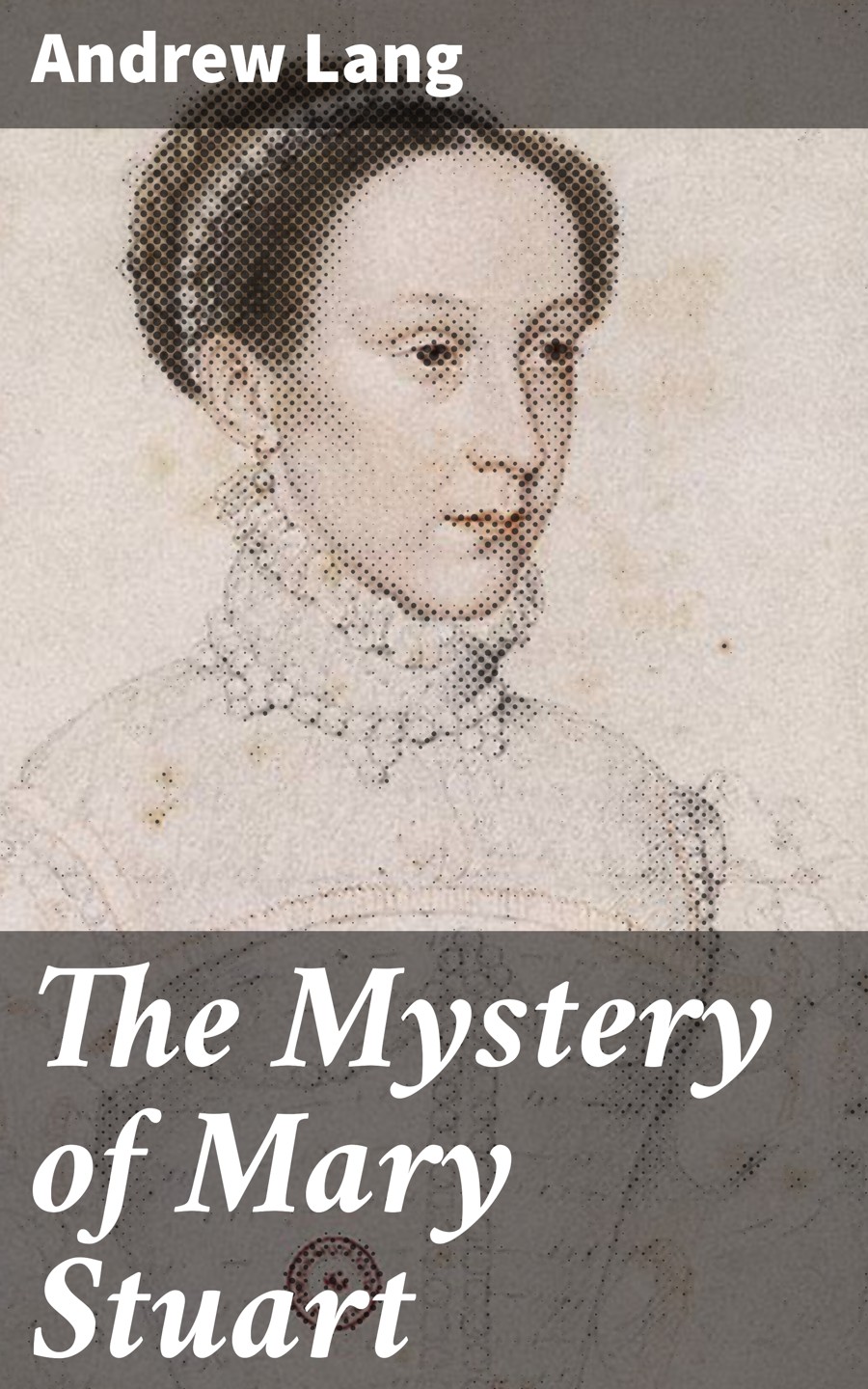 The Mystery Of Mary Stuart Andrew Lang