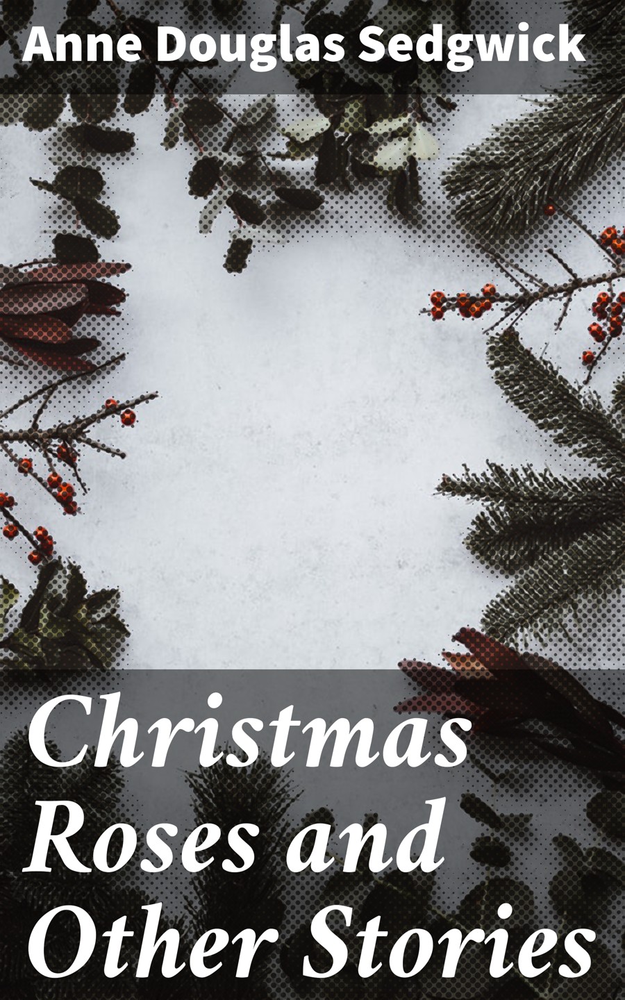 Christmas Roses And Other Stories Anne Douglas Sedgwick