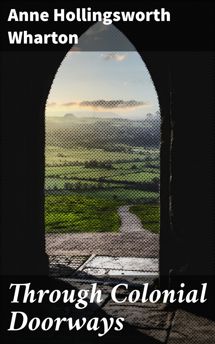 Through Colonial Doorways Anne Hollingsworth Wharton