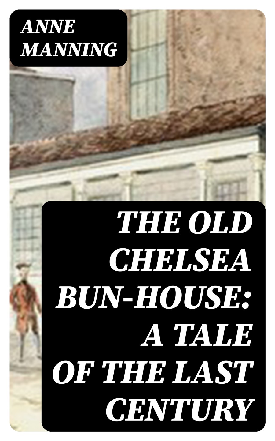 The Old Chelsea Bunhouse A Tale Of The Last Century Anne Manning
