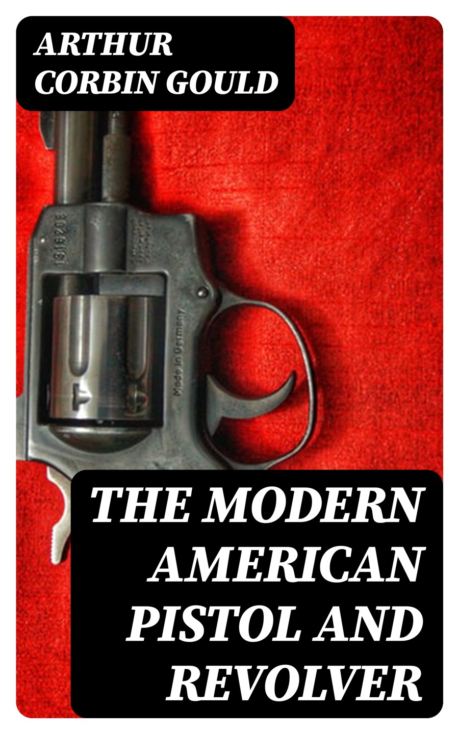 The Modern American Pistol And Revolver Arthur Corbin Gould