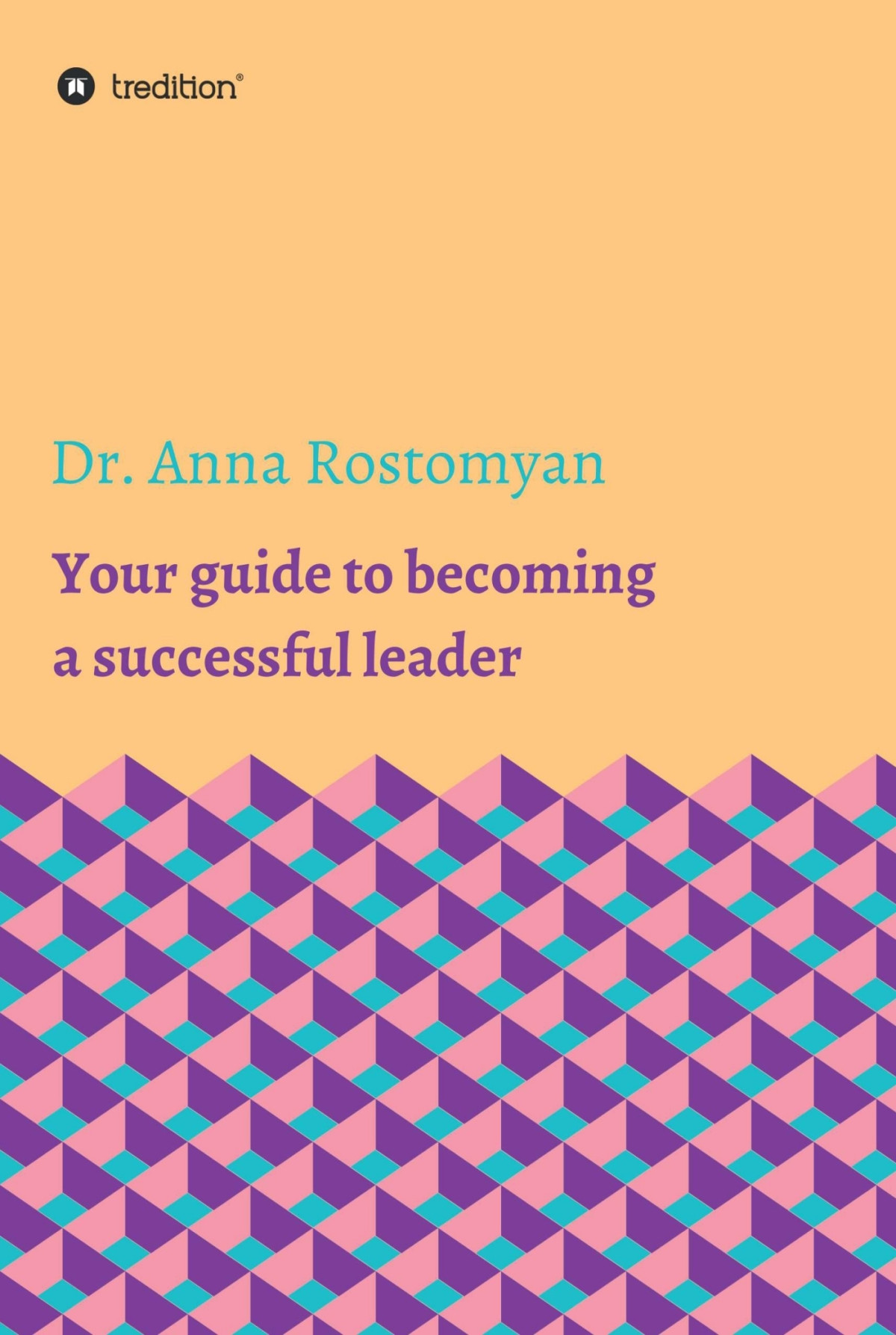 Your Guide To Becoming A Successful Leader Dr Anna Rostomyan