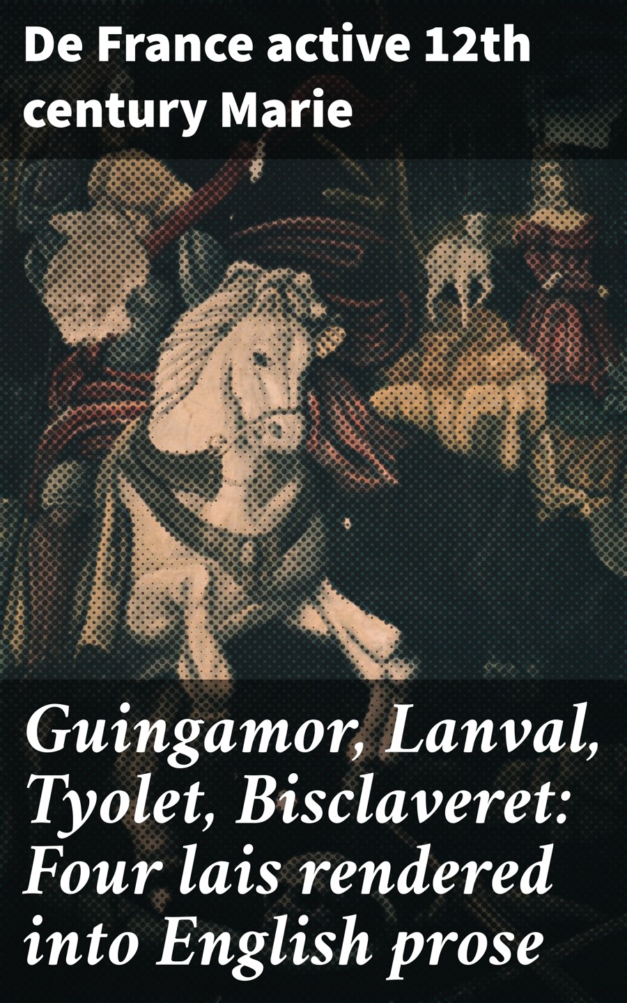 Guingamor Lanval Tyolet Bisclaveret Four Lais Rendered Into English Prose De France Active 12th Century Marie