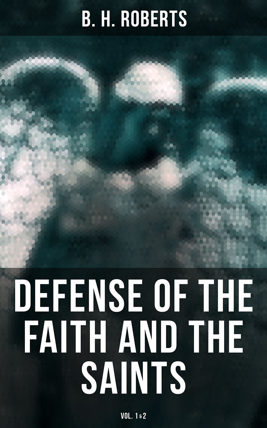 Defense Of The Faith And The Saints Vol12 B H Roberts