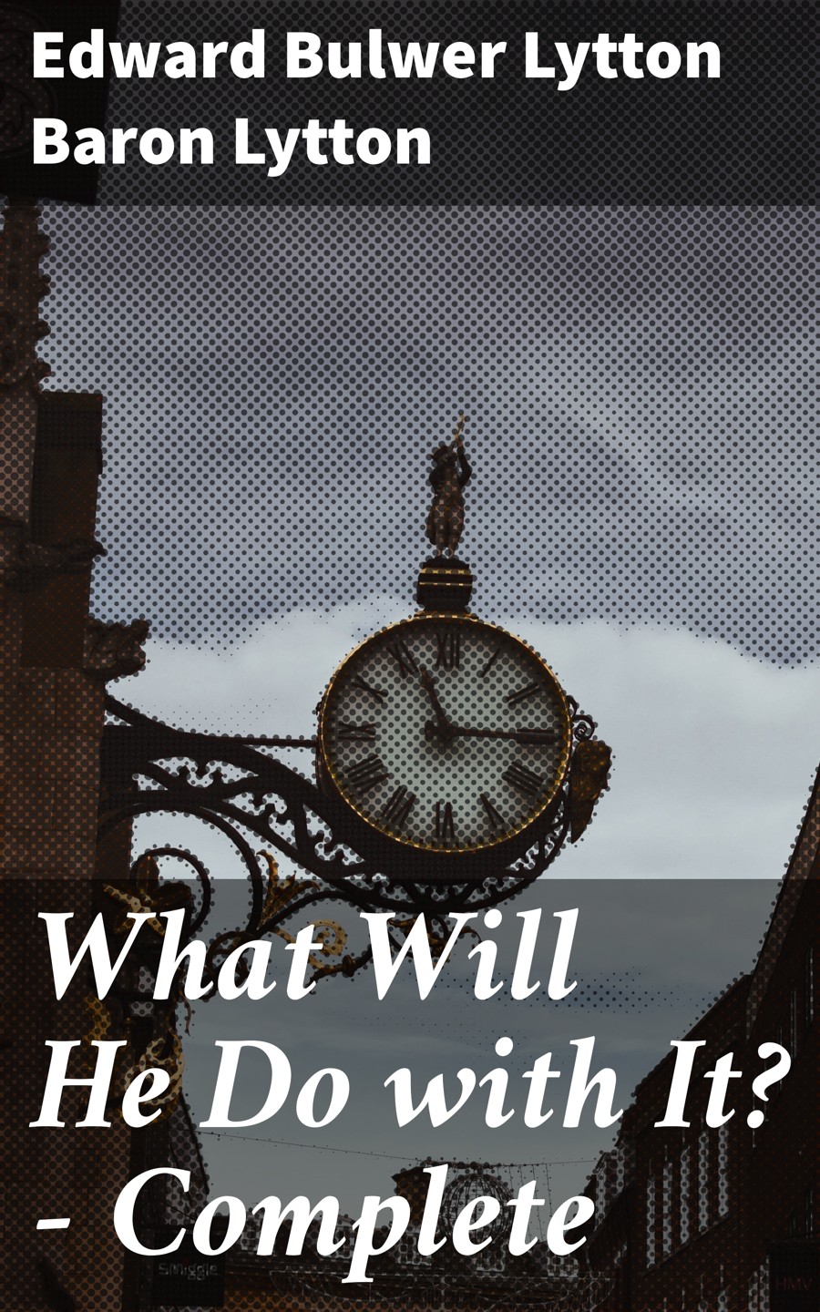 What Will He Do With It Complete Edward Bulwer Lytton Baron Lytton
