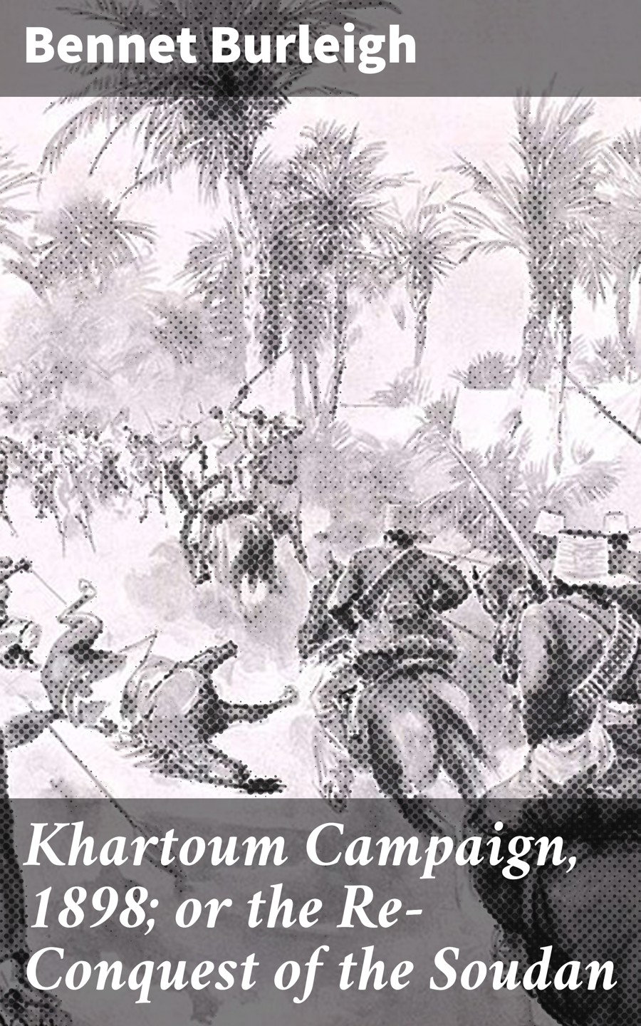 Khartoum Campaign 1898 Or The Reconquest Of The Soudan Bennet Burleigh