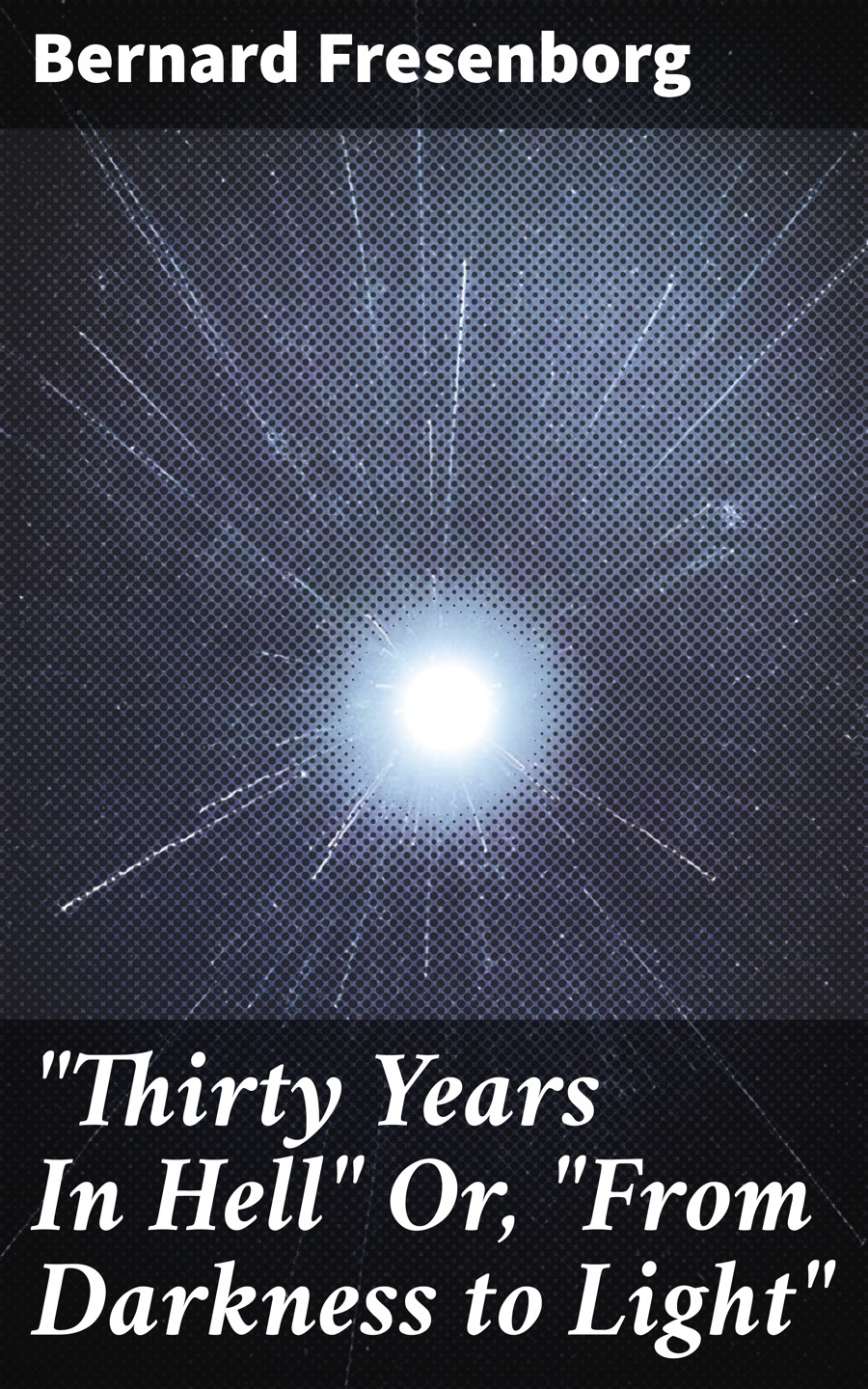 Quotthirty Years In Hellquot Or Quotfrom Darkness To Lightquot Bernard Fresenborg