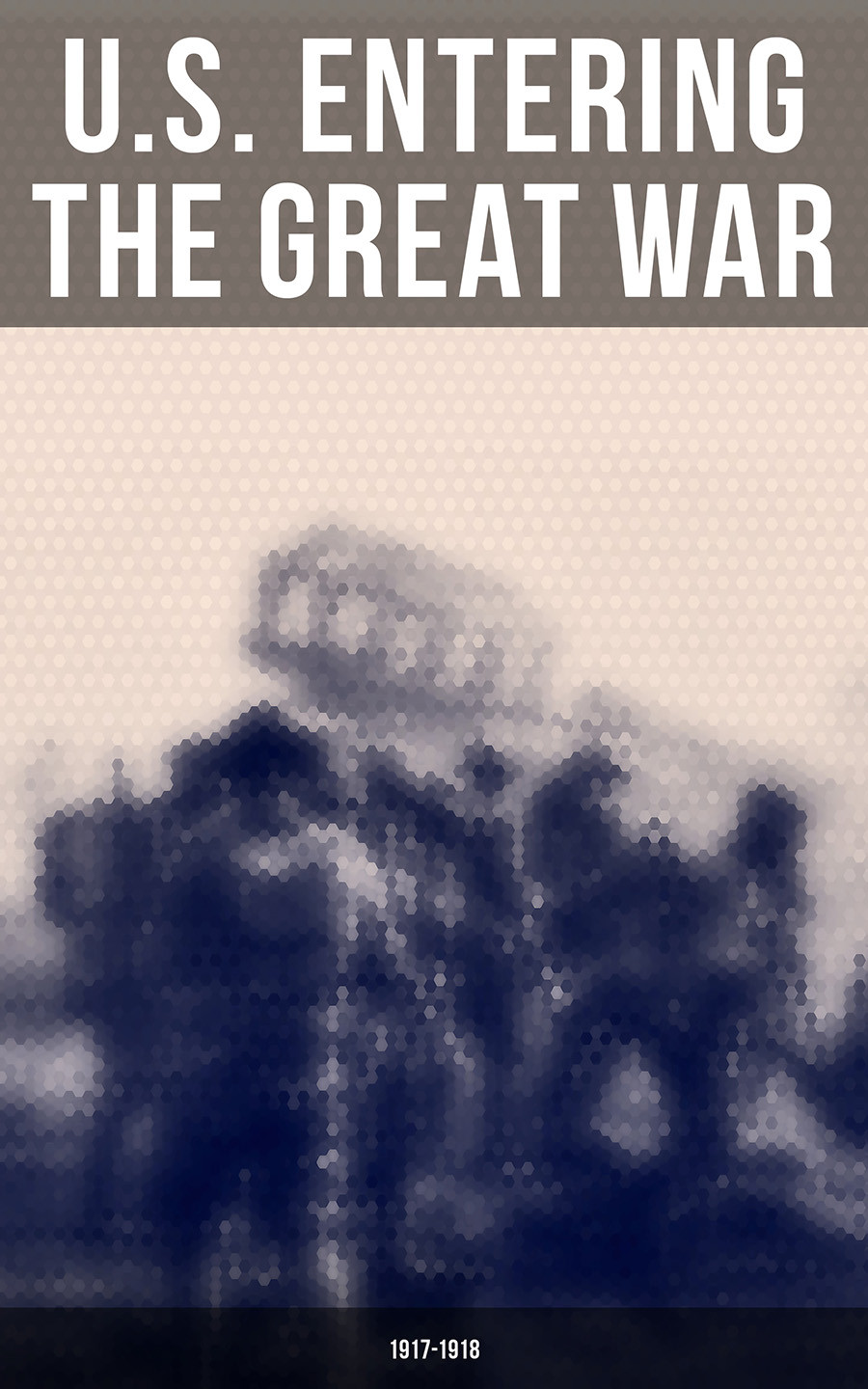 Us Entering The Great War 19171918 Eric B Setzekorn United States Army