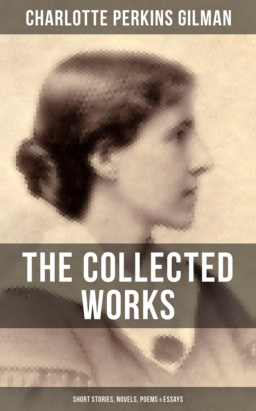 The Collected Works Of Charlotte Perkins Gilman Short Stories Novels Poems Essays Charlotte Perkins Gilman
