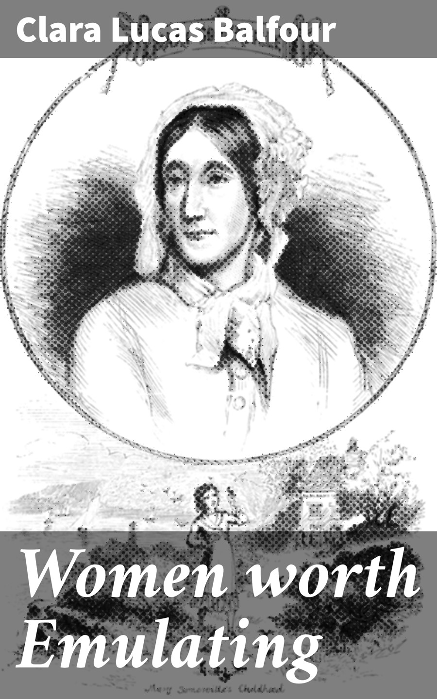 Women Worth Emulating Clara Lucas Balfour