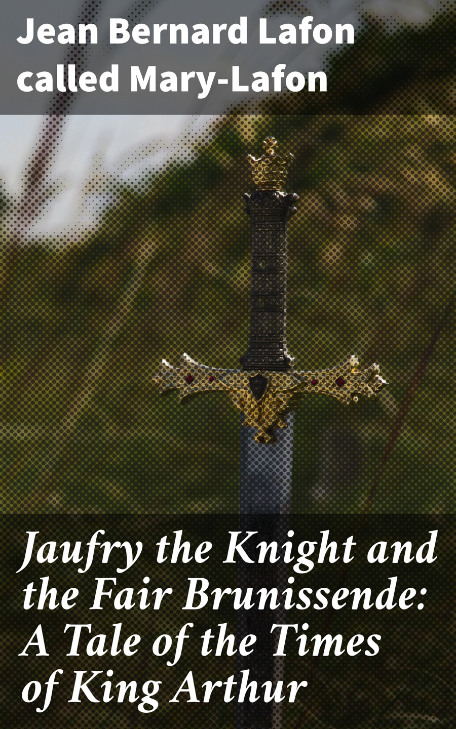 Jaufry The Knight And The Fair Brunissende A Tale Of The Times Of King Arthur Jean Bernard Lafon Called Marylafon