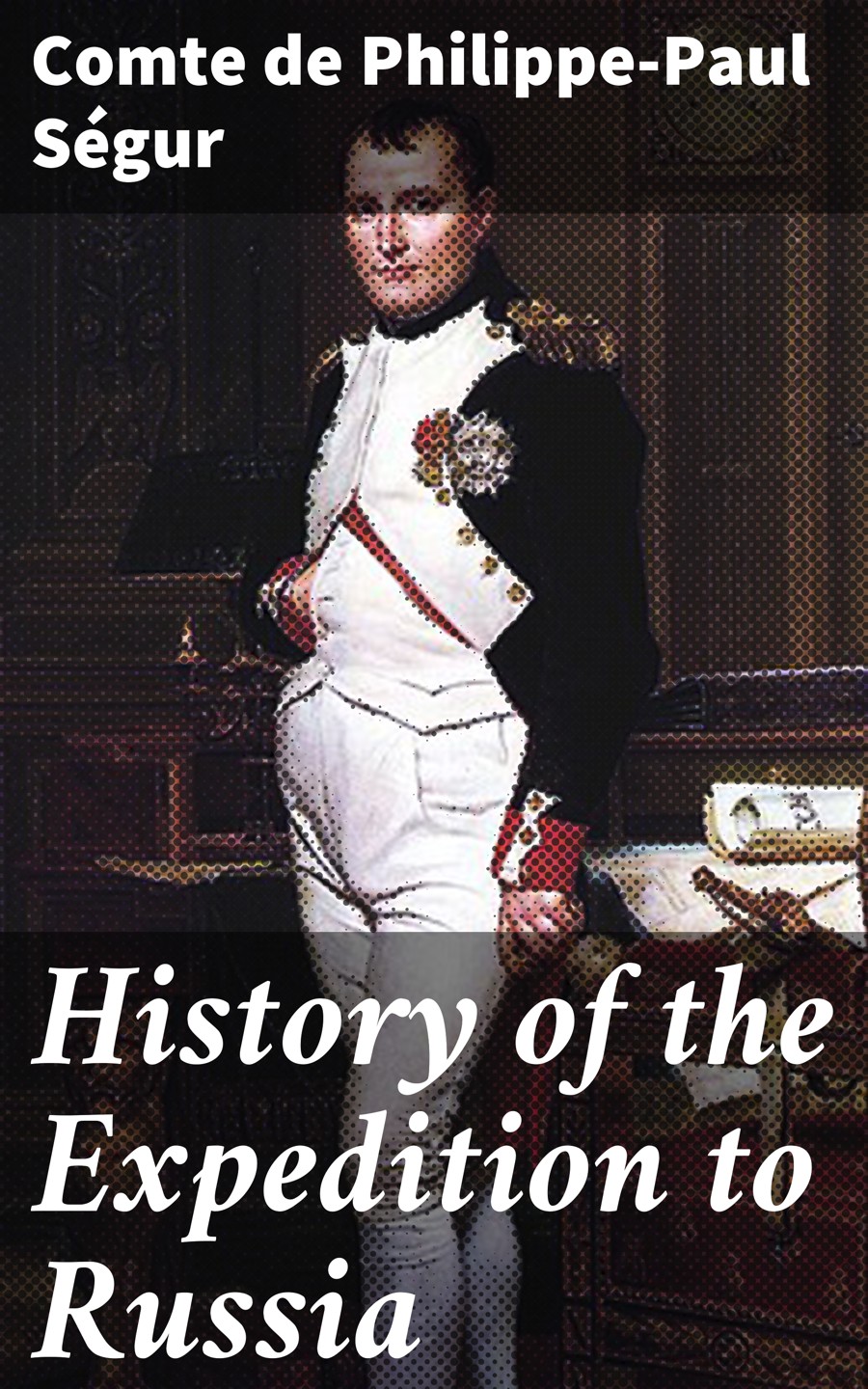 History Of The Expedition To Russia Comte De Philippepaul Sgur