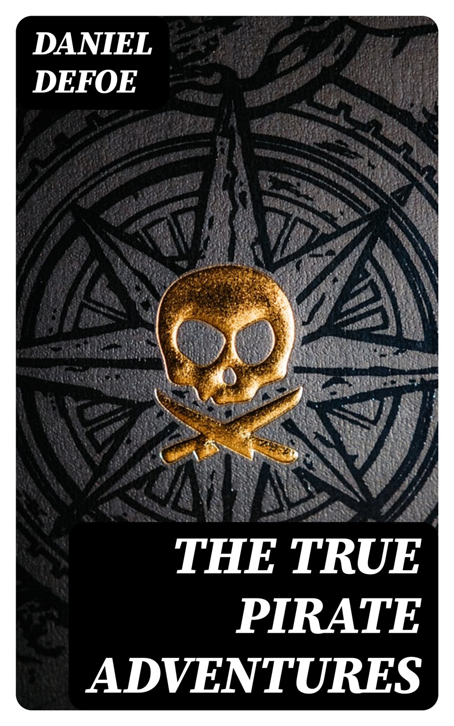 The True Pirate Adventures Daniel Defoe