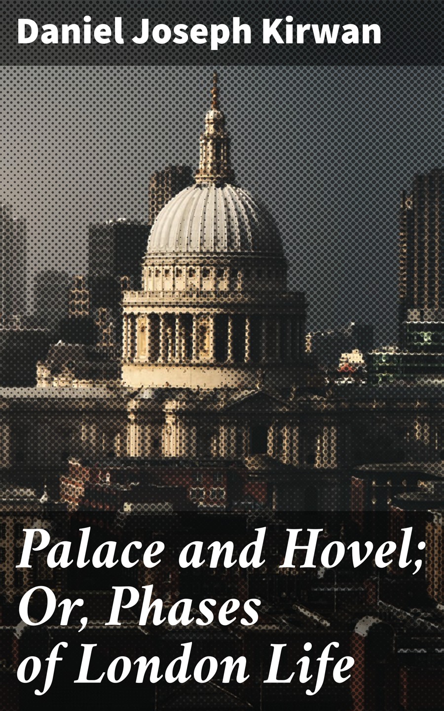 Palace And Hovel Or Phases Of London Life Daniel Joseph Kirwan