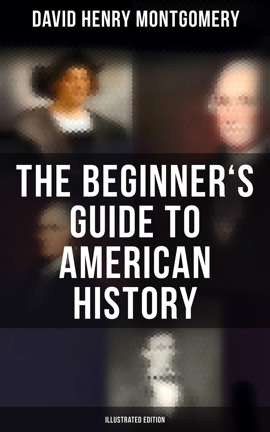 The Beginners Guide To American History Illustrated Edition David Henry Montgomery