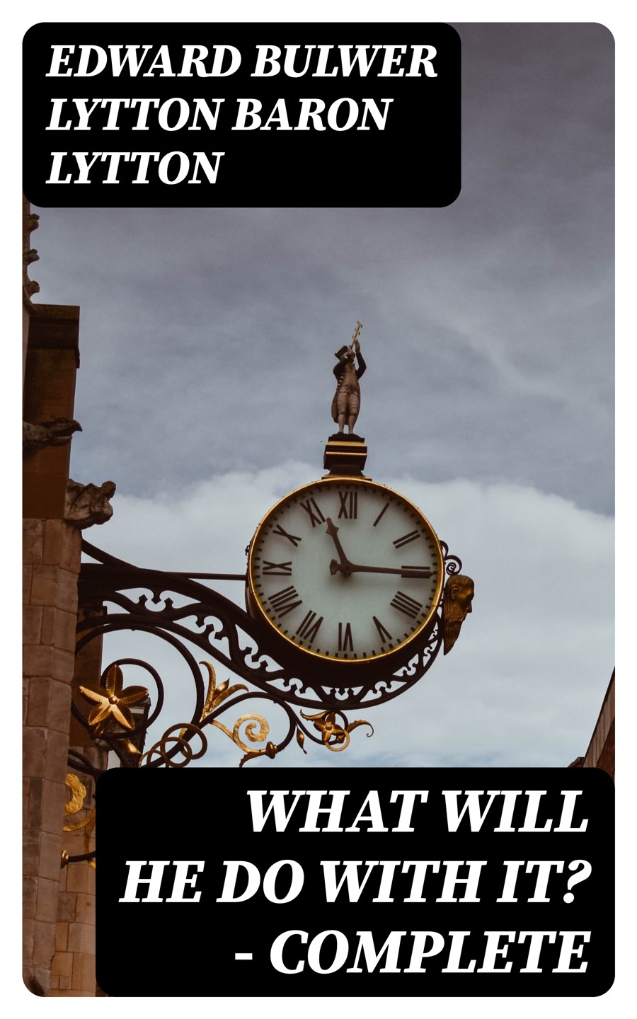 What Will He Do With It Complete Edward Bulwer Lytton Baron Lytton