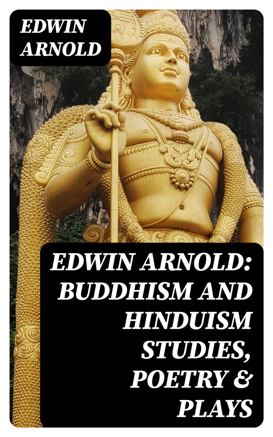 Collected Works Of Edwin Arnold Buddhism And Hinduism Studies Poetry Plays Unabridged Edwin Arnold