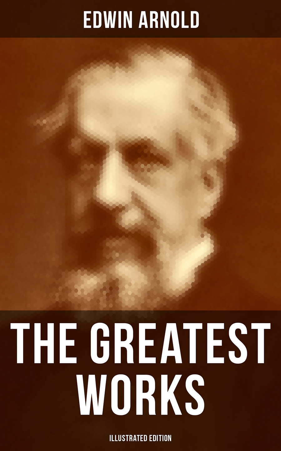 The Greatest Works Of Edwin Arnold Illustrated Edition Edwin Arnold
