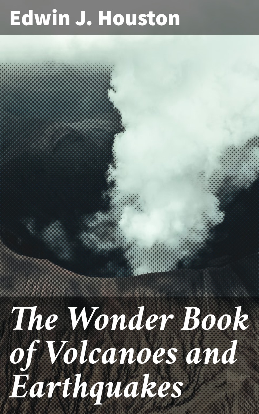 The Wonder Book Of Volcanoes And Earthquakes Edwin J Houston
