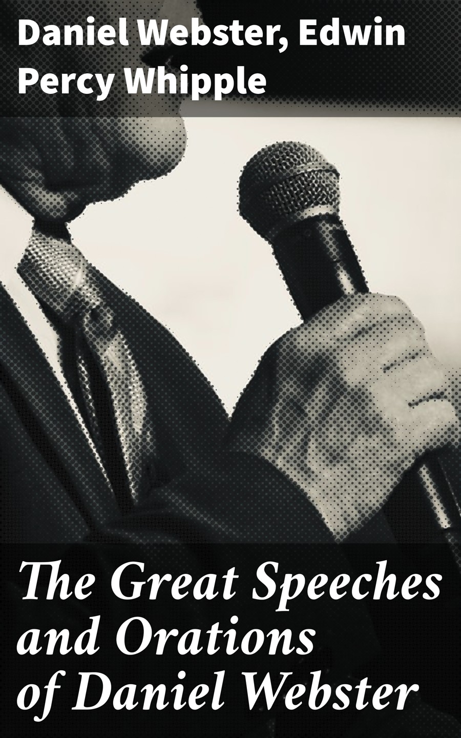 The Great Speeches And Orations Of Daniel Webster Daniel Webster Edwin Percy Whipple
