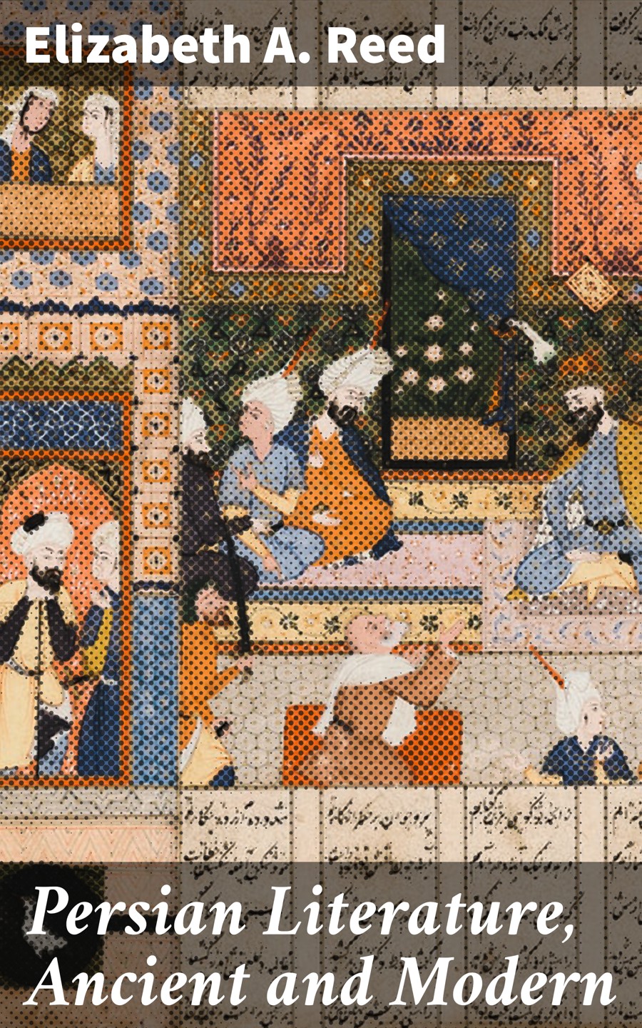 Persian Literature Ancient And Modern Elizabeth A Reed