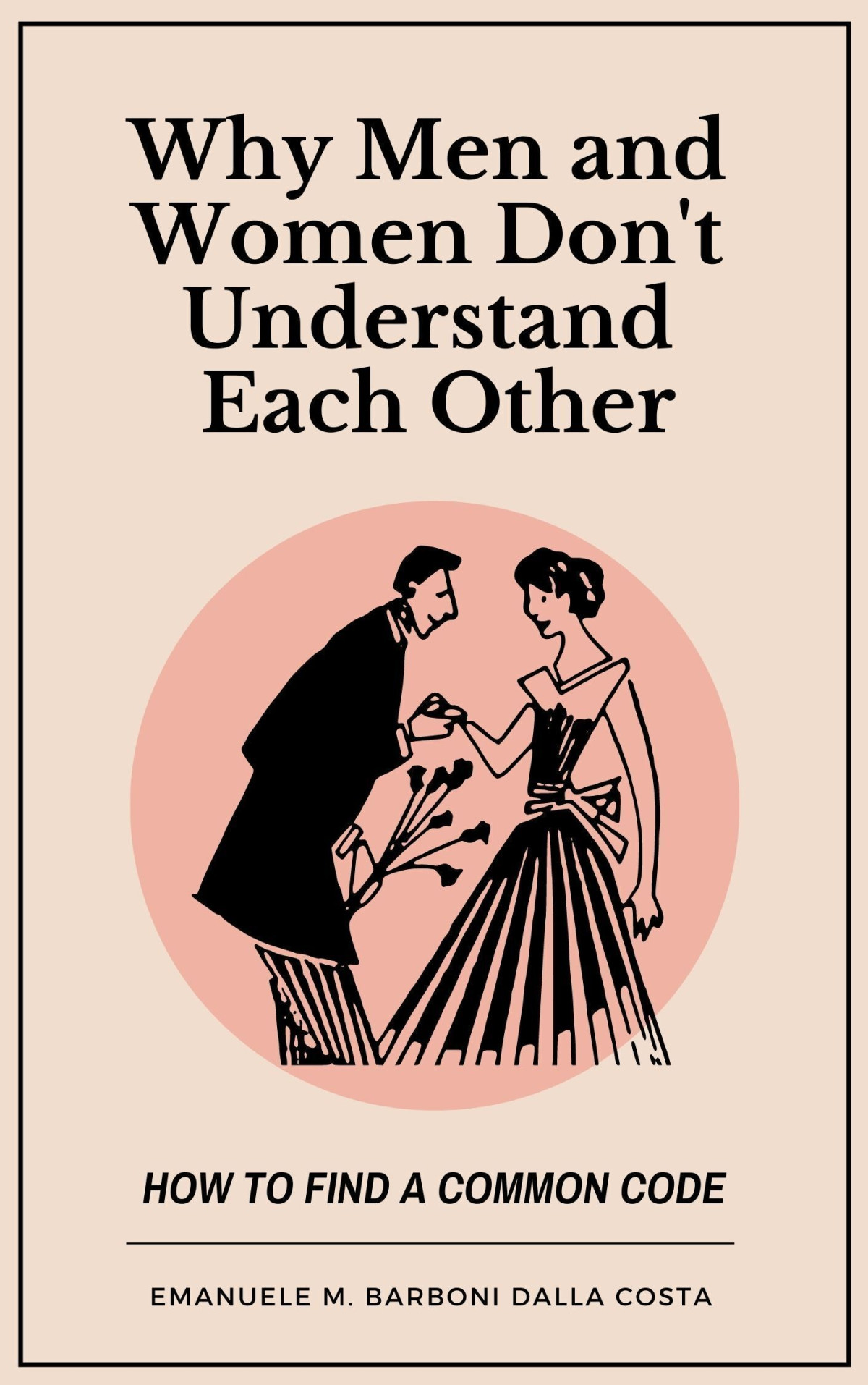 Why Men And Women Dont Understand Each Other How To Find A Common Code Emanuele M Barboni Dalla Costa
