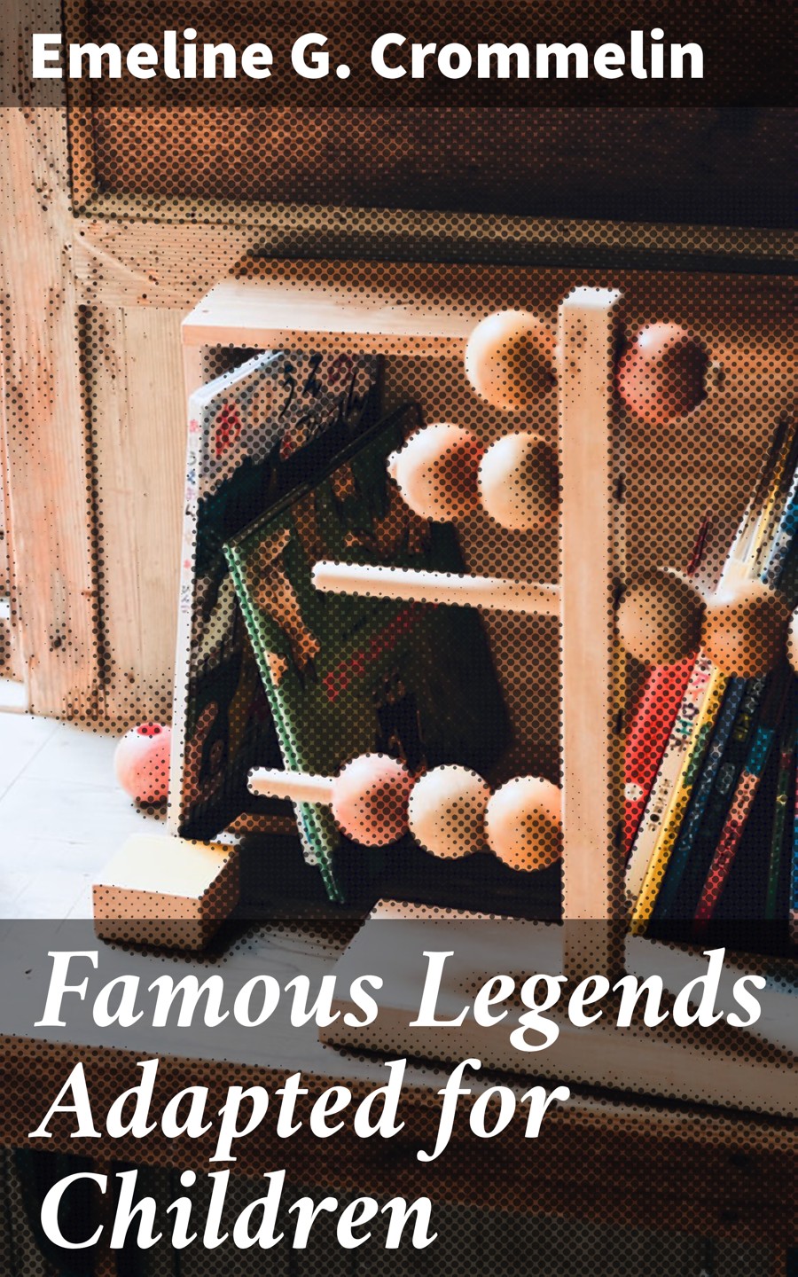 Famous Legends Adapted For Children Emeline G Crommelin