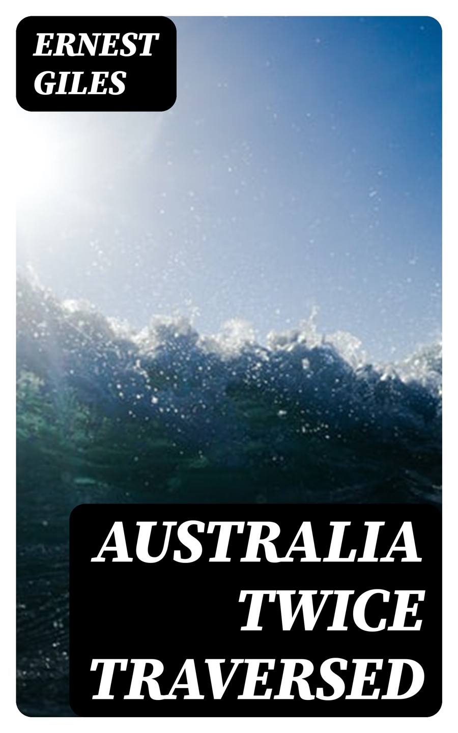 Australia Twice Traversed Ernest Giles