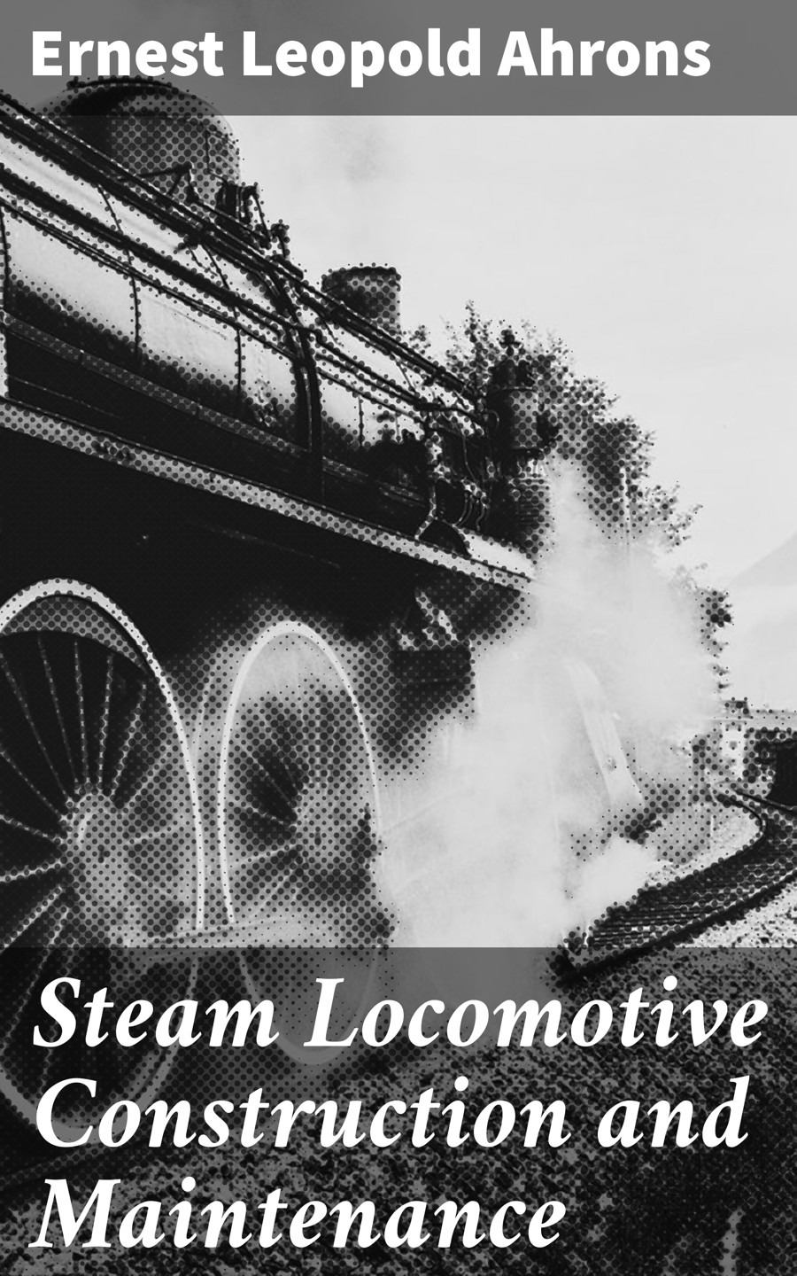 Steam Locomotive Construction And Maintenance Ernest Leopold Ahrons