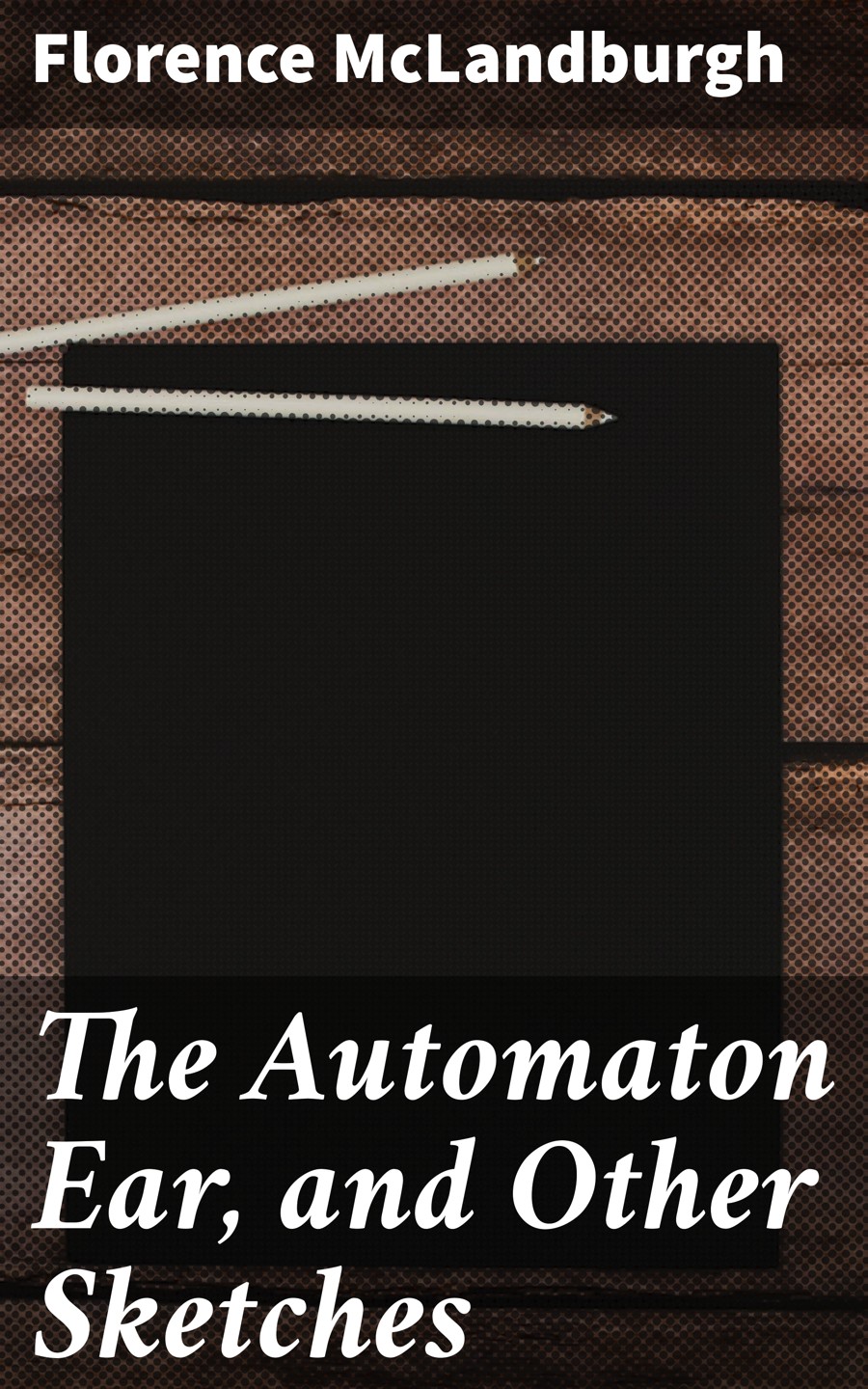 The Automaton Ear And Other Sketches Florence Mclandburgh