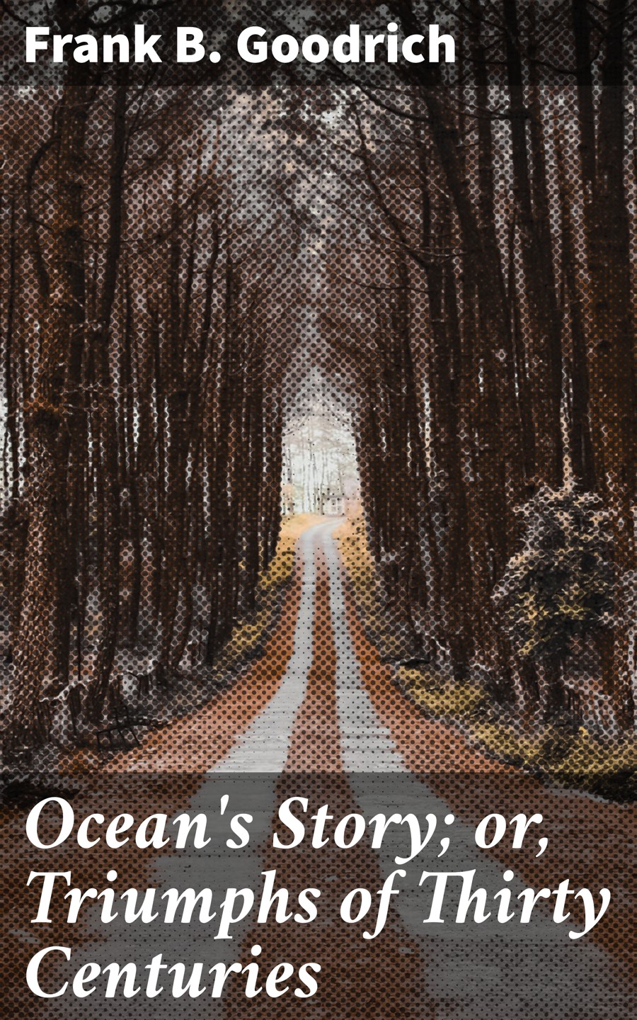 Oceans Story Or Triumphs Of Thirty Centuries Frank B Goodrich