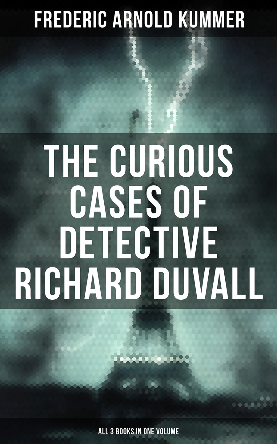 The Curious Cases Of Detective Richard Duvall All 3 Books In One Volume Frederic Arnold Kummer