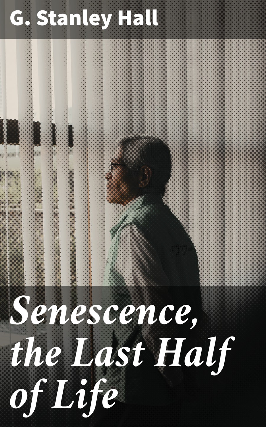 Senescence The Last Half Of Life G Stanley Hall
