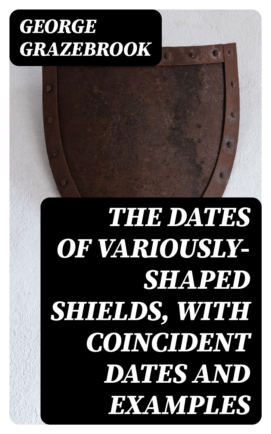 The Dates Of Variouslyshaped Shields With Coincident Dates And Examples George Grazebrook