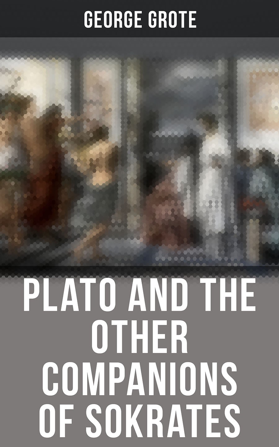Plato And The Other Companions Of Sokrates George Grote