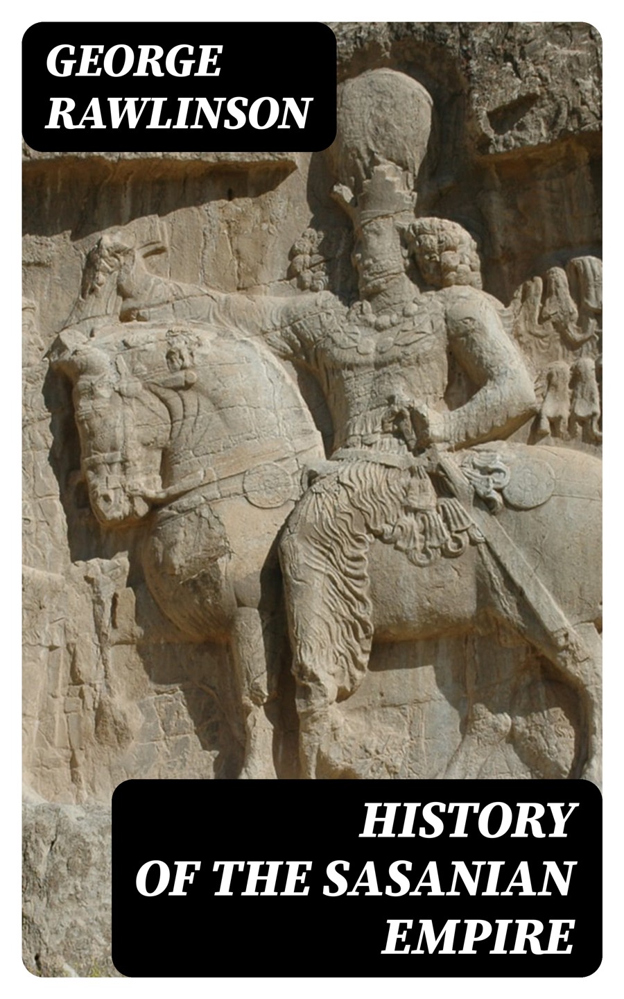 History Of The Sasanian Empire George Rawlinson