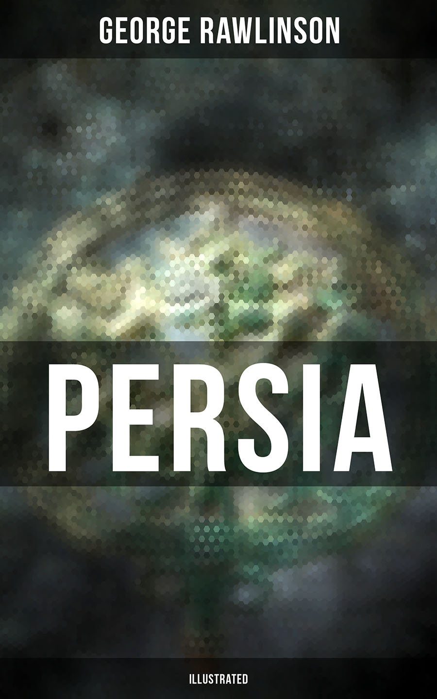 Persia Illustrated George Rawlinson