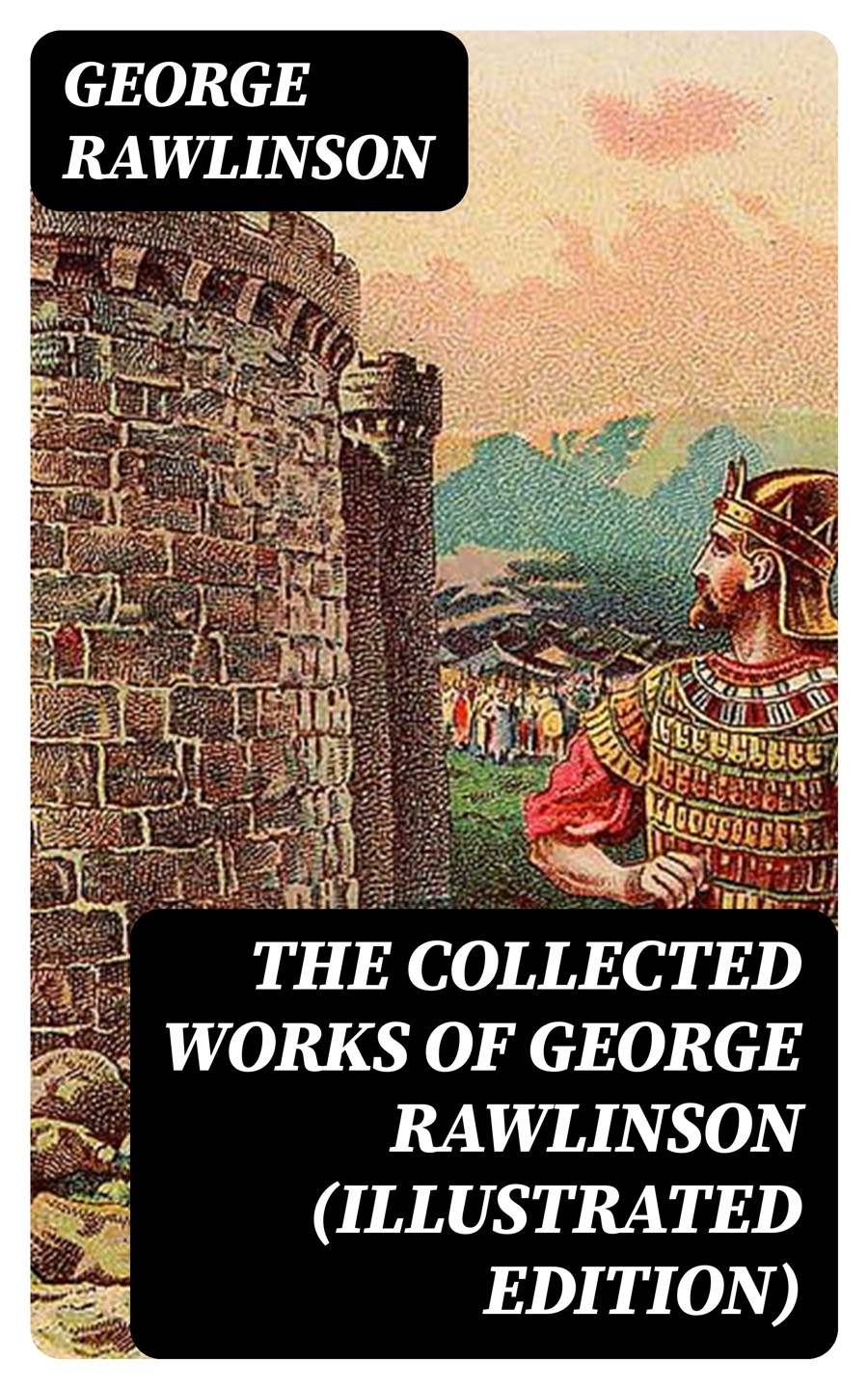 The Collected Works Of George Rawlinson Illustrated Edition George Rawlinson