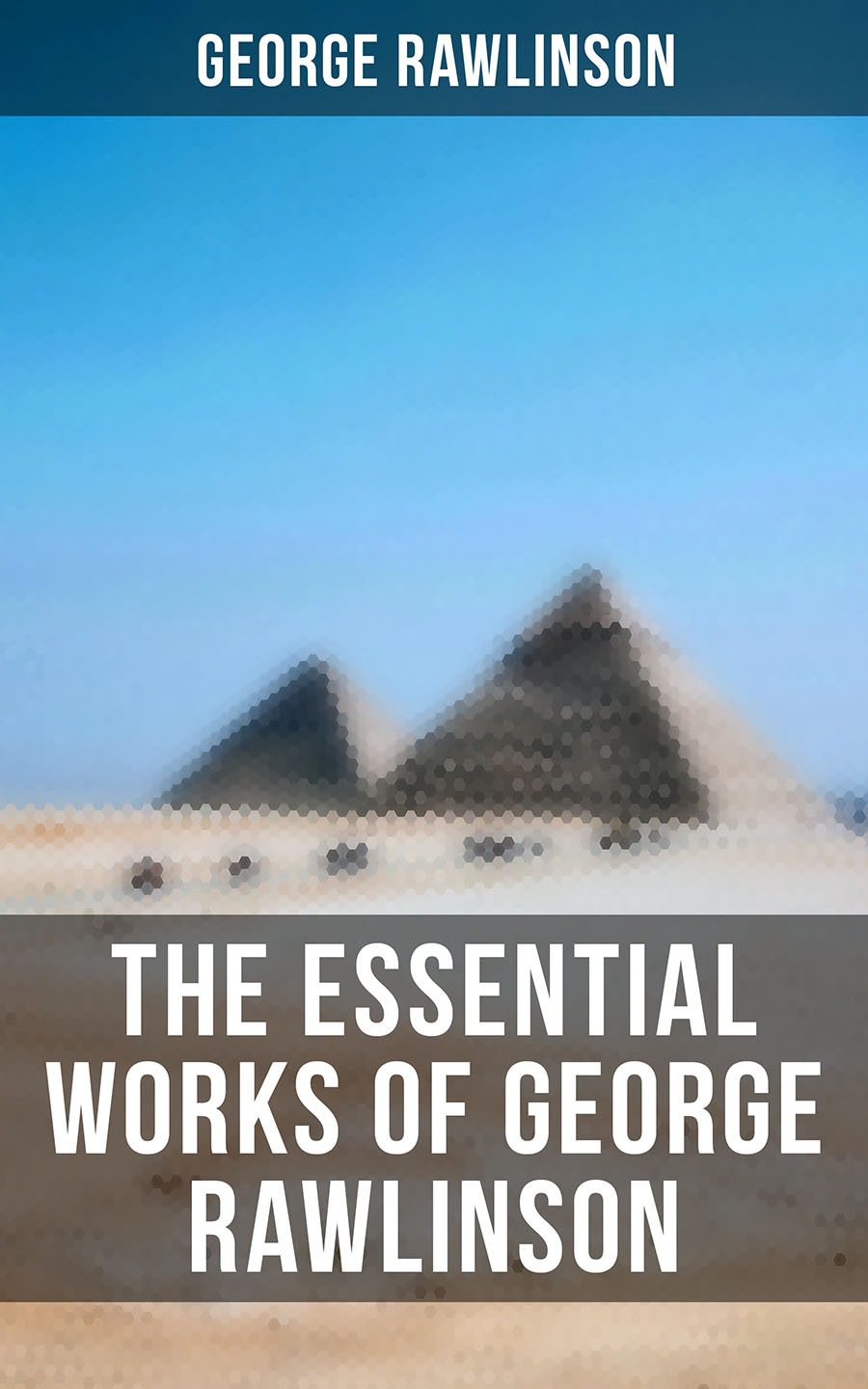 The Essential Works Of George Rawlinson George Rawlinson
