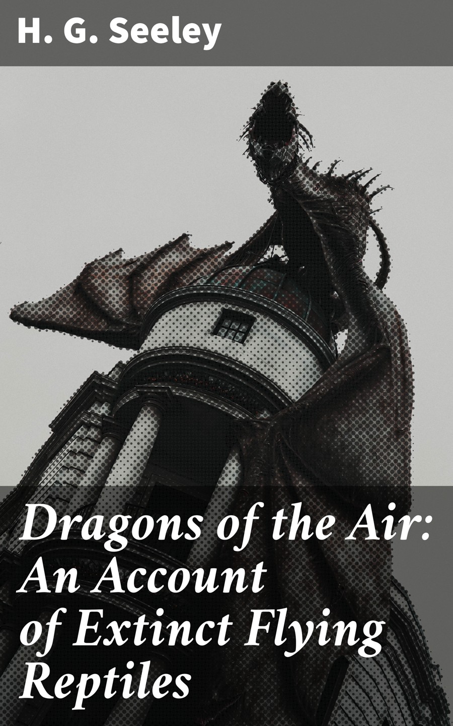 Dragons Of The Air An Account Of Extinct Flying Reptiles H G Seeley