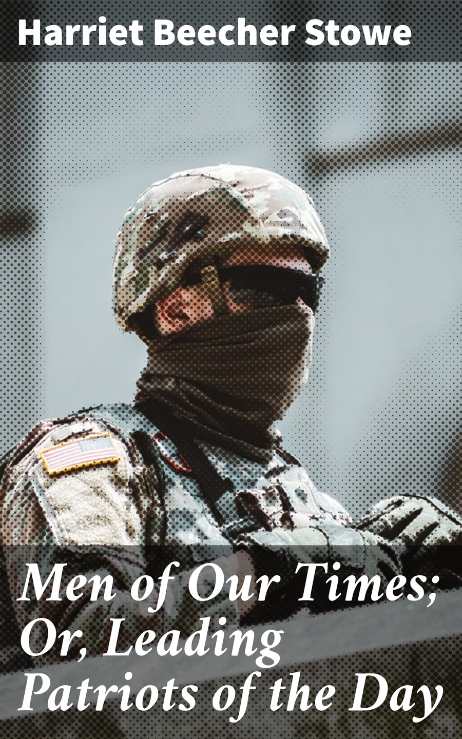 Men Of Our Times Or Leading Patriots Of The Day Harriet Beecher Stowe