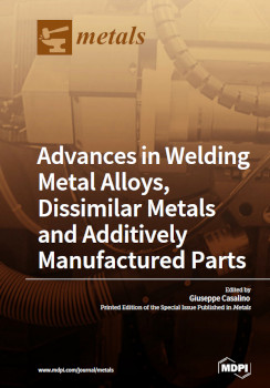 Advances In Welding Metal Alloys Dissimilar Metals And Additively Manufactured Parts Giuseppe Casalino