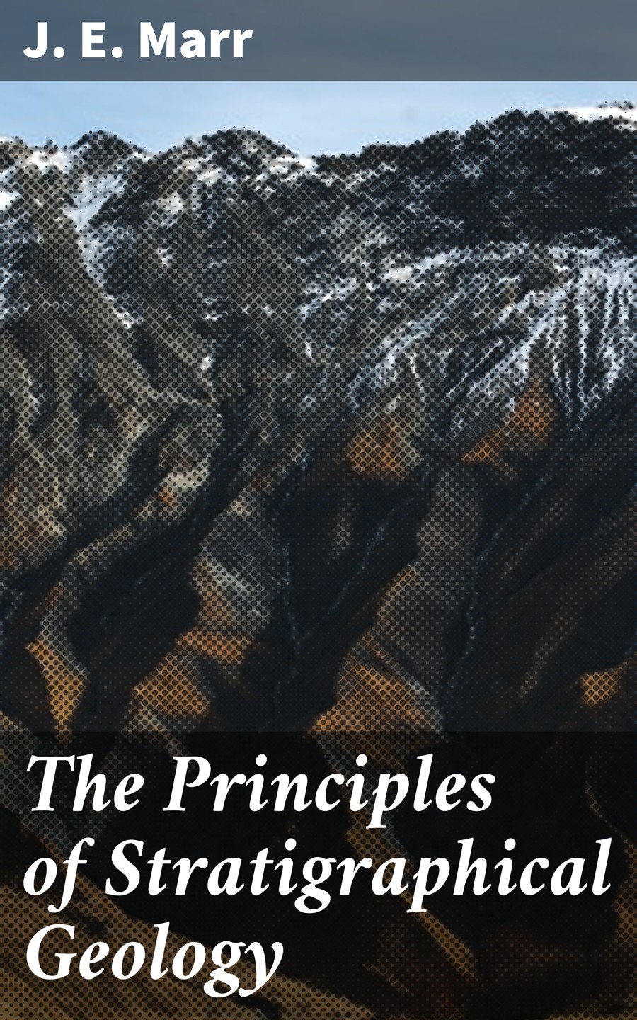 The Principles Of Stratigraphical Geology J E Marr