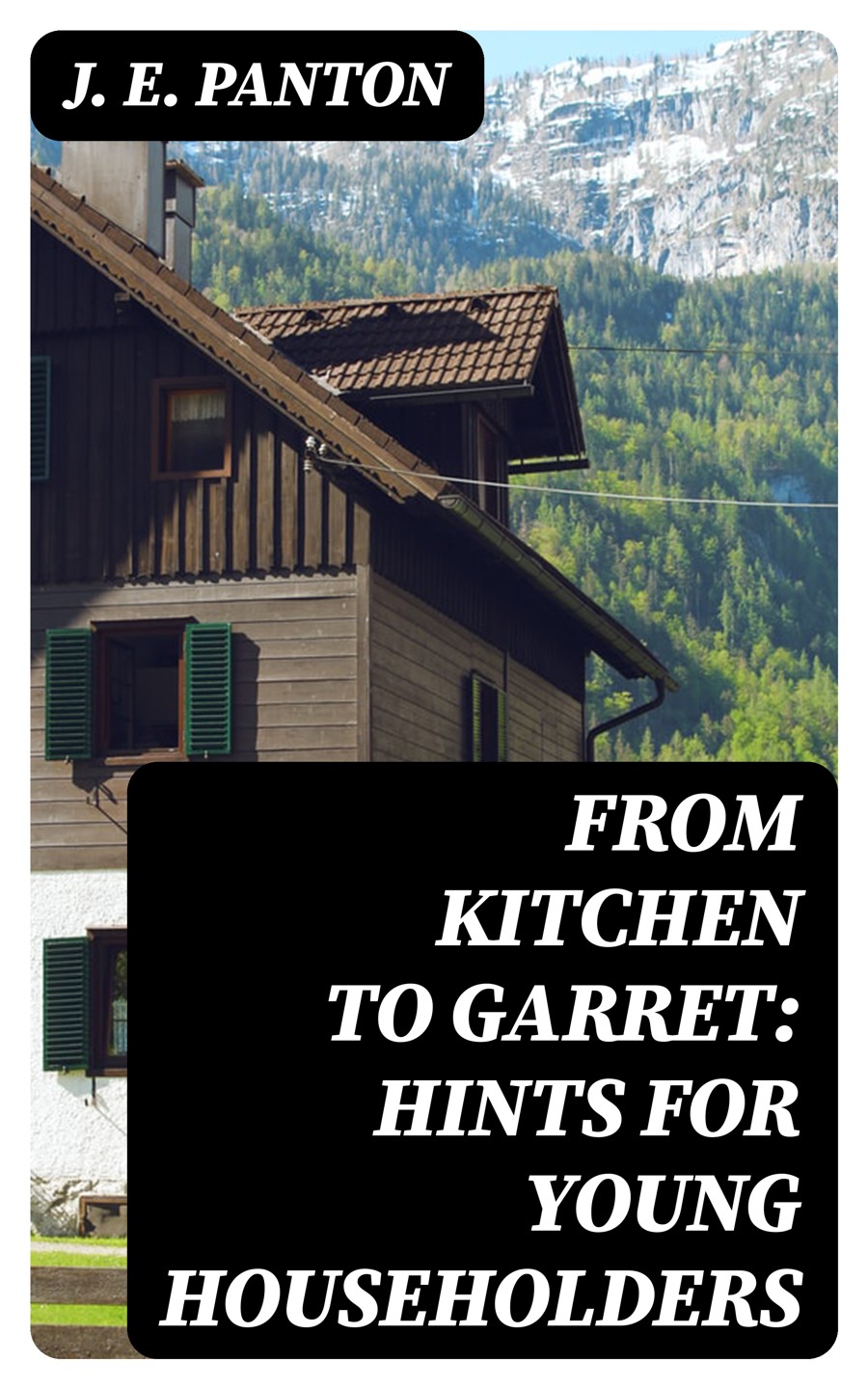 From Kitchen To Garret Hints For Young Householders J E Panton