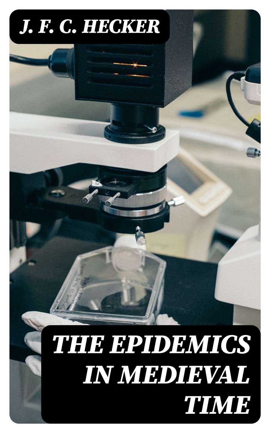 The Epidemics In Medieval Time J F C Hecker