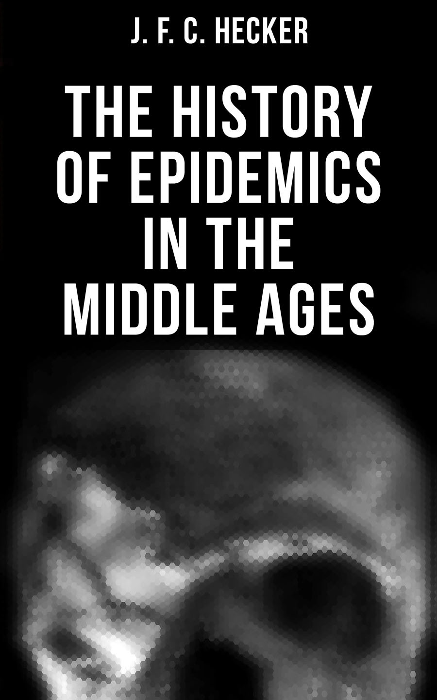 The History Of Epidemics In The Middle Ages J F C Hecker
