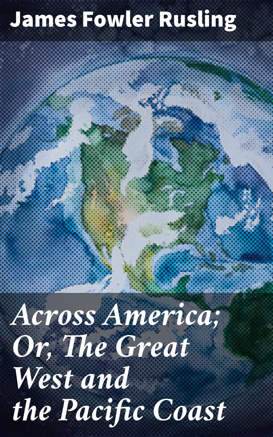 Across America Or The Great West And The Pacific Coast James Fowler Rusling