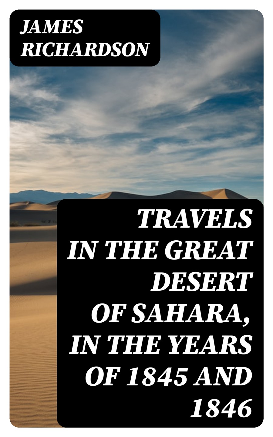 Travels In The Great Desert Of Sahara In The Years Of 1845 And 1846 James Richardson