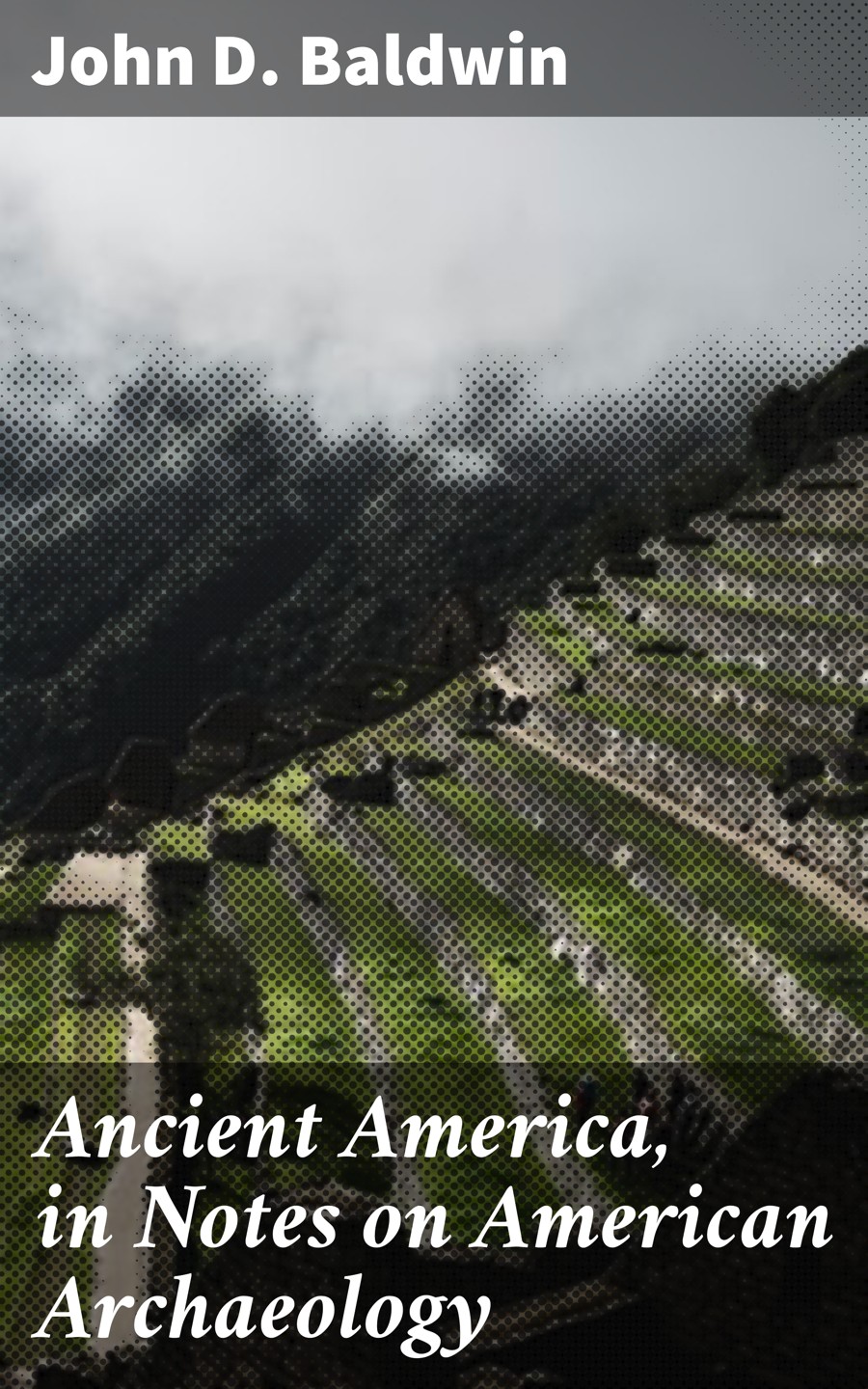Ancient America In Notes On American Archaeology John D Baldwin