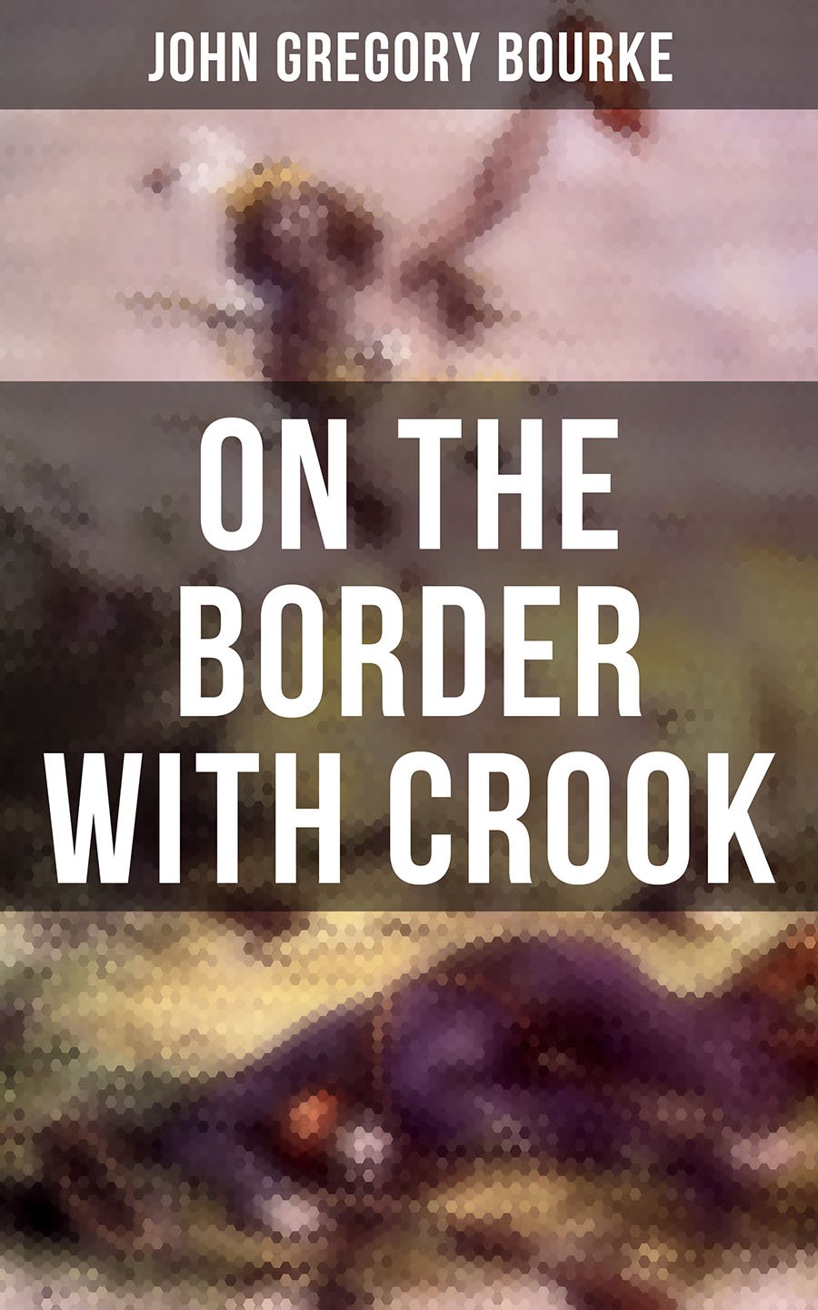 On The Border With Crook John Gregory Bourke